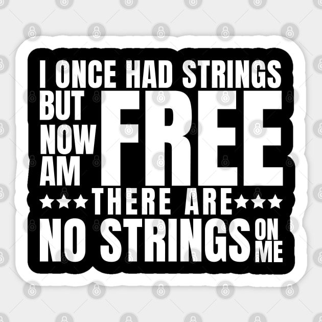 I once had strings but now am free, there are no strings on me Sticker by ioncehadstrings